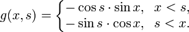  g(x,s)=\left\{\begin{matrix}
-\cos s \cdot \sin x, \;\; x < s, \\
- \sin s \cdot \cos x, \;\; s < x.
\end{matrix}\right. 