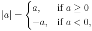 |a| = \begin{cases} a, & \mbox{if }  a \ge 0  \\ -a,  & \mbox{if } a < 0, \end{cases} 