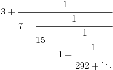 3 + \cfrac{1}{7 + \cfrac{1}{15 + \cfrac{1}{1 + \cfrac{1}{292 + \ddots}}}}