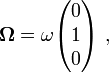 \boldsymbol{ \Omega} = \omega \begin{pmatrix} 0 \\ 1 \\ 0 \end{pmatrix}\ ,