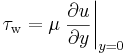 \tau_\mathrm{w} = \mu \left.\frac{\partial u}{\partial y}\right|_{y = 0}