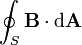 \oint_S  \mathbf{B \cdot \mathrm{d} A}