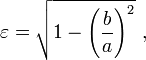   \varepsilon = \sqrt{ 1 - \left( \frac {b}{a} \right) ^2 }  \ , 