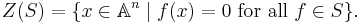 Z(S) = \{x \in \mathbb A^n \mid f(x) = 0 \mbox{ for all } f\in S\}.