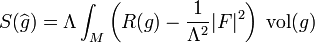 S(\widehat{g})=\Lambda \int_M 
\left( R(g) - \frac{1}{\Lambda^2} \vert F \vert^2  \right) 
\;\mbox{vol}(g) 