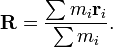   \mathbf{R} = \frac{\sum m_i \mathbf{r}_i}{\sum m_i}.  