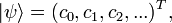 |\psi\rangle = (c_0, c_1, c_2, ...)^T, 