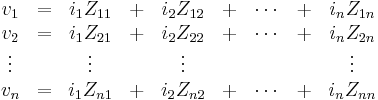 \begin{matrix} v_1&=&i_1Z_{11}&+&i_2Z_{12}&+& \cdots &+& i_nZ_{1n}\\ 
v_2&=&i_1Z_{21}&+& i_2Z_{22}&+&\cdots&+&i_nZ_{2n} \\ 
\vdots & & \vdots & & \vdots & & & & \vdots \\
 v_n&=&i_1Z_{n1}&+&i_2Z_{n2}&+&\cdots&+&i_nZ_{nn}\end{matrix}
