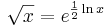 \sqrt{x} = e^{\frac{1}{2}\ln x}