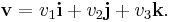  \mathbf{v} = v_1 \mathbf{i} + v_2 \mathbf{j} + v_3 \mathbf{k}. \, 