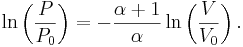  \ln \left( {P \over P_0} \right) 
= {-{\alpha + 1 \over \alpha}} \ln \left( {V \over V_0} \right). 