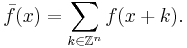 \bar f(x)=\sum_{k\in\mathbb{Z}^n} f(x+k).