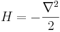 
H= -{\nabla^2\over 2}
\,