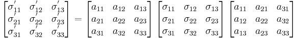 \ \left[{\begin{matrix}
   \sigma^'_{11} & \sigma^'_{12} & \sigma^'_{13} \\
   \sigma^'_{21} & \sigma^'_{22} & \sigma^'_{23} \\
   \sigma^'_{31} & \sigma^'_{32} & \sigma^'_{33} \\
  \end{matrix}}\right]=\left[{\begin{matrix}
   a_{11} & a_{12} & a_{13} \\
   a_{21} & a_{22} & a_{23} \\
   a_{31} & a_{32} & a_{33} \\
  \end{matrix}}\right]\left[{\begin{matrix}
   \sigma_{11} & \sigma_{12} & \sigma_{13} \\
   \sigma_{21} & \sigma_{22} & \sigma_{23} \\
   \sigma_{31} & \sigma_{32} & \sigma_{33} \\
  \end{matrix}}\right]\left[{\begin{matrix}
   a_{11} & a_{21} & a_{31} \\
   a_{12} & a_{22} & a_{32} \\
   a_{13} & a_{23} & a_{33} \\
  \end{matrix}}\right]
