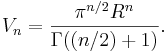 V_n={\pi^{n/2}R^n\over \Gamma((n/2)+1)}.