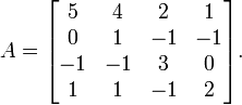 A =
\begin{bmatrix}
 5 &  4 &  2 &  1 \\
 0 &  1 & -1 & -1 \\
-1 & -1 &  3 &  0 \\ 
 1 &  1 & -1 &  2
\end{bmatrix}.