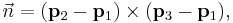 \vec n = ( \bold p_2 - \bold p_1 ) \times ( \bold p_3 - \bold p_1 ), 