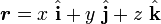 \boldsymbol{ r} = x\  \hat {\mathbf{ i}} + y \  \hat {\mathbf{ j}} + z \  \hat {\mathbf{ k}} \, \!