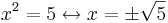 x^2=5 \leftrightarrow x=\pm \sqrt{5}