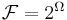 \textstyle \mathcal F = 2^\Omega 