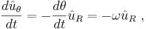  \frac {d \hat u_\theta } {dt} = -\frac {d \theta } {dt} \hat u_R = -\omega \hat u_R\ , 