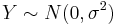 Y \sim N(0, \sigma^2)