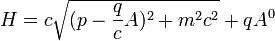 H = c\sqrt{(p - \frac{q}{c}A)^2 + m^2c^2} + qA^0