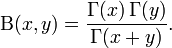 
 \Beta(x,y) = \frac{\Gamma(x)\,\Gamma(y)}{\Gamma(x+y)}.
