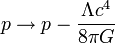 p \rightarrow p - \frac{\Lambda c^4}{8 \pi G}