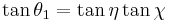 
\tan \theta_{1} = \tan \eta  \tan \chi \,
