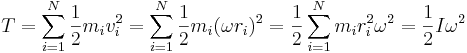 
T = \sum_{i=1}^{N} \frac{1}{2} m_{i} v_{i}^{2}\,\! = \sum_{i=1}^{N} \frac{1}{2} m_{i} (\omega r_{i})^{2} = \frac{1}{2} \sum_{i=1}^{N} m_{i} r_{i}^{2} \omega^{2} = \frac{1}{2} I \omega^{2}
