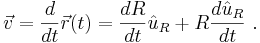  \vec v = \frac {d}{dt} \vec r(t) = \frac {d R}{dt} \hat u_R + R\frac {d \hat u_R } {dt} \ . 