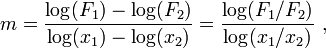  m = \frac { \mathrm {log} (F_1) - \mathrm {log} (F_2)} { \mathrm{log}(x_1) - \mathrm{log}(x_2) } = \frac {\mathrm {log} (F_1/F_2)}{\mathrm{log}(x_1/x_2)} \ ,