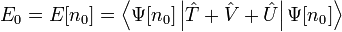 E_0 = E[n_0] = \left\langle \Psi[n_0] \left| \hat T + \hat V + \hat U \right| \Psi[n_0] \right\rangle