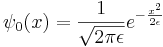 
\psi_0(x) = {1\over \sqrt{2\pi \epsilon} } e^{-{x^2\over 2\epsilon}}
\,