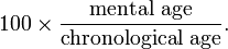 100 \times \frac{\text{mental age}}{\text{chronological age}}.