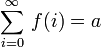 \sum_{i=0}^{\infty} \, f(i) = a