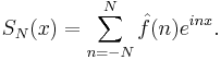 S_N(x) = \sum_{n=-N}^N \hat{f}(n) e^{inx}.