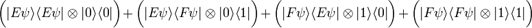  \bigg( | E \psi \rangle \langle E \psi | \ \otimes \ |  0 \rangle \langle 0 |\bigg) \, + \, \bigg(| E \psi \rangle \langle F \psi | \ \otimes \ |  0 \rangle \langle 1 |\bigg)  \, + \, \bigg(| F \psi \rangle \langle E \psi | \ \otimes \ |  1 \rangle \langle 0 |\bigg) \, + \, \bigg(| F \psi \rangle \langle F \psi | \ \otimes \ |  1 \rangle \langle 1 | \bigg) 