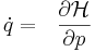 \dot q =~~\frac{\partial \mathcal{H}}{\partial p}