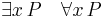  \exists{x}\, P  \quad \forall{x}\, P 