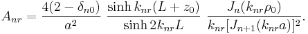 A_{nr}=\frac{4(2-\delta_{n0})}{a^2}\,\,\frac{\sinh k_{nr}(L+z_0)}{\sinh 2k_{nr}L}\,\,\frac{J_n(k_{nr}\rho_0)}{k_{nr}[J_{n+1}(k_{nr}a)]^2}.\,