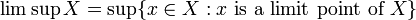 \limsup X = \sup \{ x \in X�: x \text{ is a limit point of } X \}\,