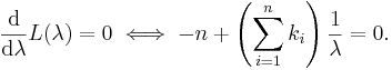 \frac{\mathrm{d}}{\mathrm{d}\lambda} L(\lambda) = 0
\iff -n + \left(\sum_{i=1}^n k_i\right) \frac{1}{\lambda} = 0. \!