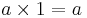 a\times 1=a