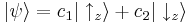 | \psi \rangle = c_1 | \uparrow_z \rangle + c_2 | \downarrow_z \rangle