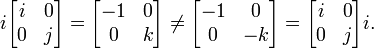 
  i\begin{bmatrix} 
    i & 0 \\ 
    0 & j \\ 
  \end{bmatrix}
= \begin{bmatrix}
    -1 & 0 \\
     0 & k \\
  \end{bmatrix}
\ne \begin{bmatrix}
    -1 & 0 \\
    0 & -k \\
  \end{bmatrix}
= \begin{bmatrix}
    i & 0 \\
    0 & j \\
  \end{bmatrix}i.
