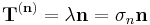 \ \mathbf{T}^{(\mathbf{n})} = \lambda \mathbf{n}= \mathbf{\sigma}_n \mathbf{n}