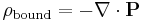 \rho_{\mathrm{bound}} = -\nabla\cdot \mathbf{P}