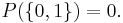 \textstyle P ( \{0,1\} ) = 0. 